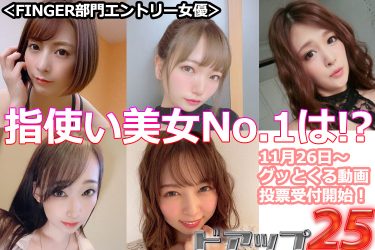ドエロイ指使いNo.1は…『ドアップ25』フィンガー部門【あおいれな・阿部乃みく・白石かんな・橘メアリー・蓮実クレア】