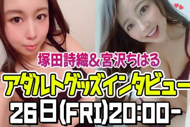 宮沢ちはる&塚田詩織、アダルトグッズインタビュー生配信イベント開催!